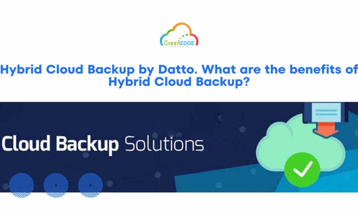 Hybrid Cloud Backup by Datto. What are the benefits of Hybrid Cloud Backup?