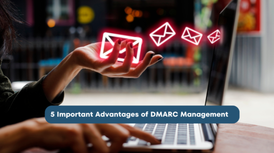 5 Important Advantages of DMARC Management