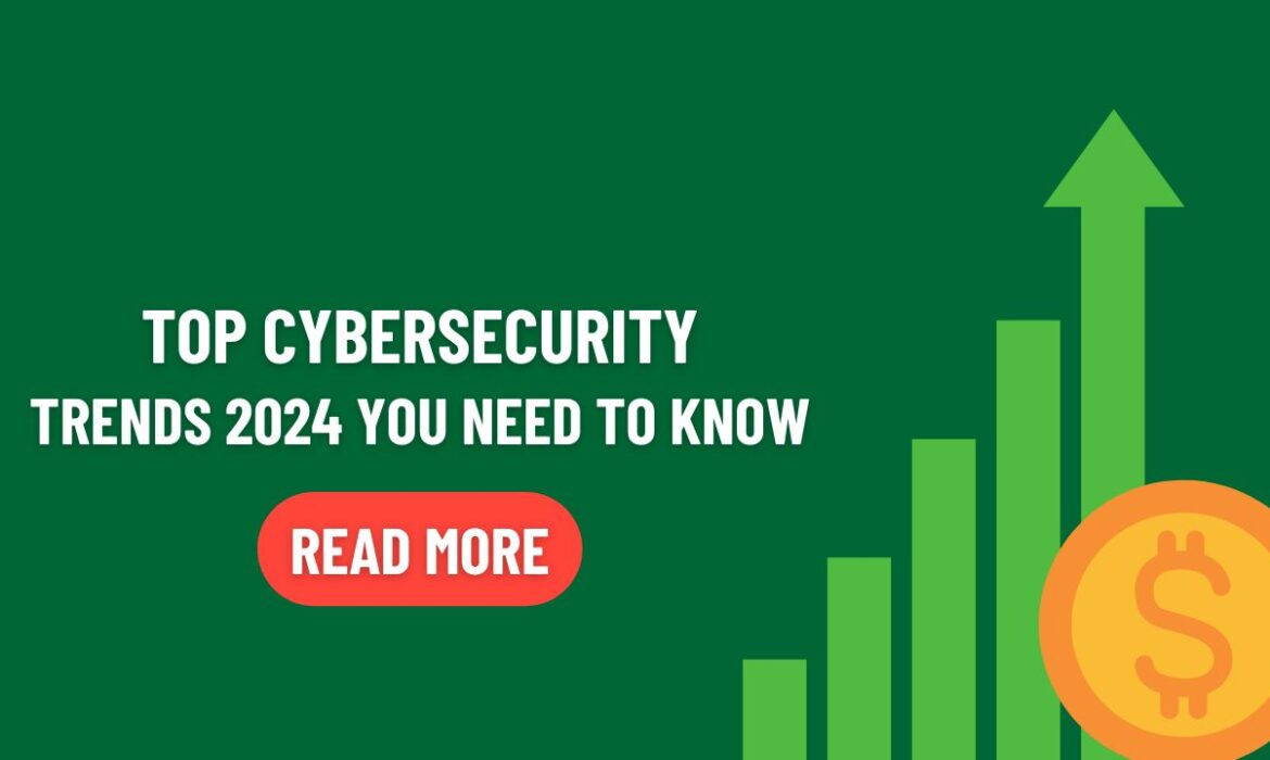 Cybersecurity Trends 2024 You Need to Know