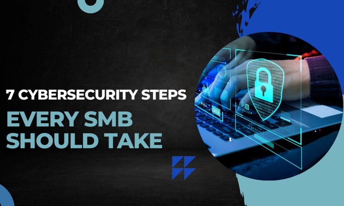 7 Cybersecurity Steps Every SMB Should Take