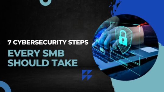 7 Cybersecurity Steps Every SMB Should Take
