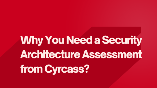 Why You Need a Security Architecture Assessment from Cyrcass?