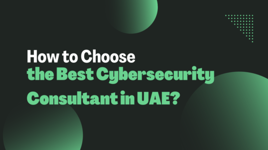 How to Choose the Best Cybersecurity Consultant in UAE?