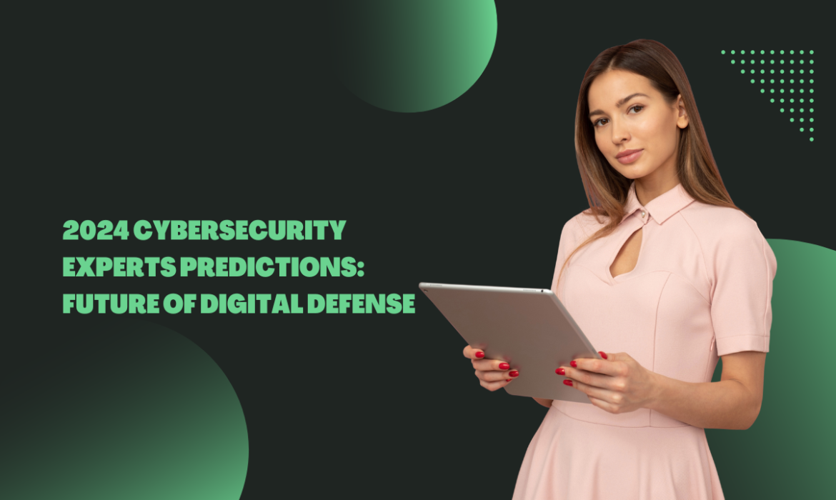 2024 Cybersecurity Experts Predictions: Future of Digital Defense