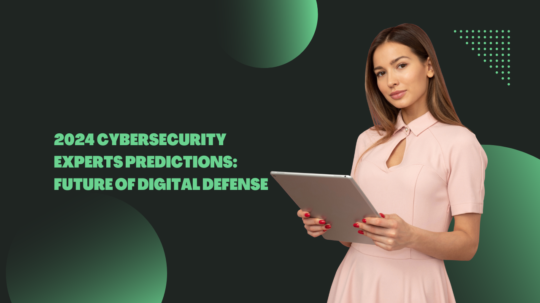 2024 Cybersecurity Experts Predictions: Future of Digital Defense