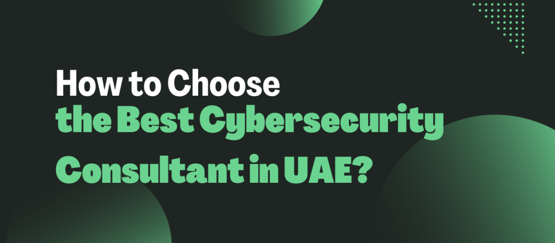 How to Choose the Best Cybersecurity Consultant in UAE?