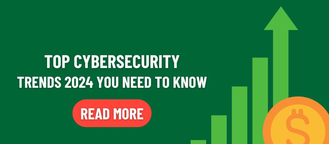 Cybersecurity Trends 2024 You Need to Know