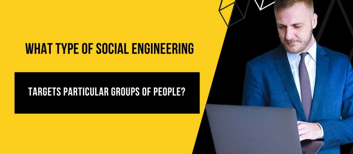 What Type of Social Engineering Targets Particular Groups of People