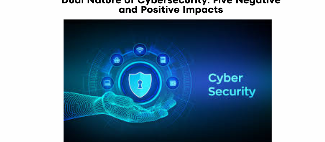 list five negative and positive impacts of cybersecurity.