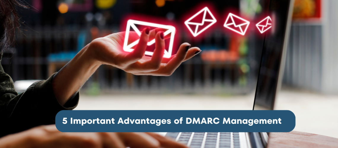 5 Important Advantages of DMARC Management